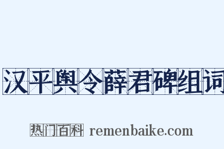 汉平舆令薛君碑组词是什么意思的图片